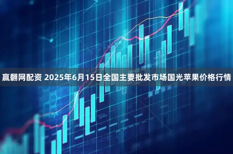 赢翻网配资 2025年6月15日全国主要批发市场国光苹果价格行情
